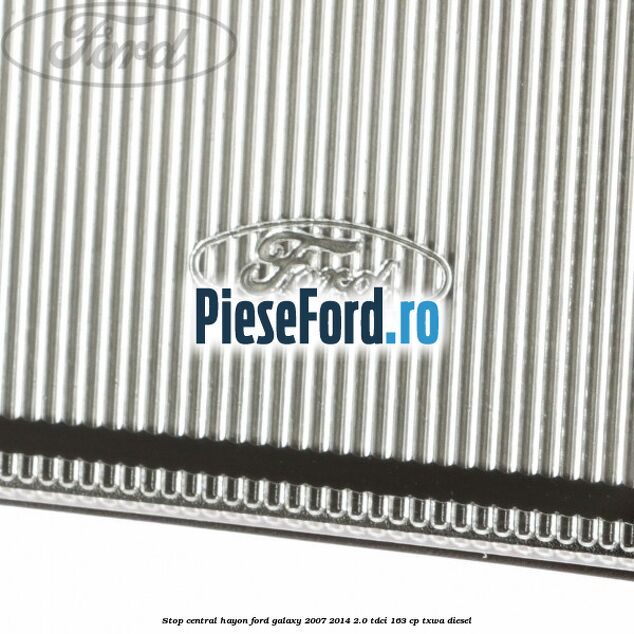 Stop central hayon Ford Galaxy 2007-2014 2.0 TDCi 163 cp Stop central hayon Ford Galaxy 2007-2014 2.0 TDCi 163 cp TXWA diesel