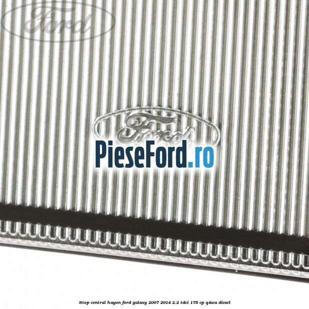 Stop central hayon Ford Galaxy 2007-2014 2.2 TDCi 175 cp Q4WA diesel