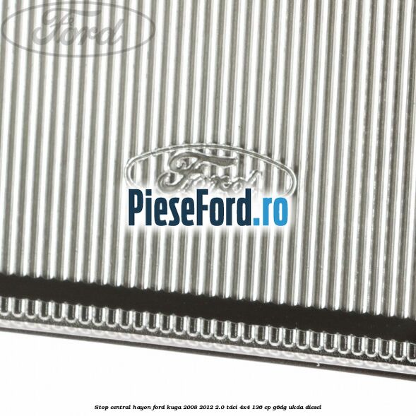 Stop central hayon Ford Kuga 2008-2012 2.0 TDCi 4x4 136 cp G6DG, UKDA diesel