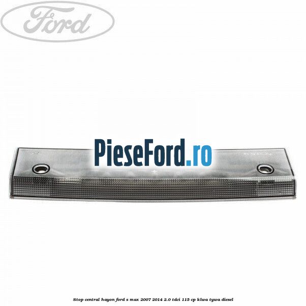 Stop central hayon Ford S-Max 2007-2014 2.0 TDCi 115 cp KLWA, TYWA diesel
