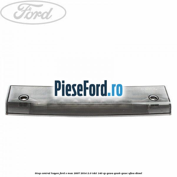Stop central hayon Ford S-Max 2007-2014 2.0 TDCi 140 cp QXWA, QXWB, QXWC, UFWA diesel