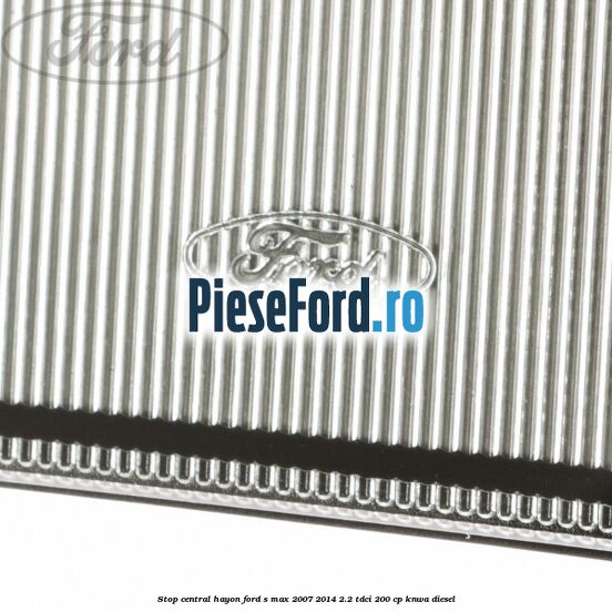 Stop central hayon Ford S-Max 2007-2014 2.2 TDCi 200 cp Stop central hayon Ford S-Max 2007-2014 2.2 TDCi 200 cp KNWA diesel