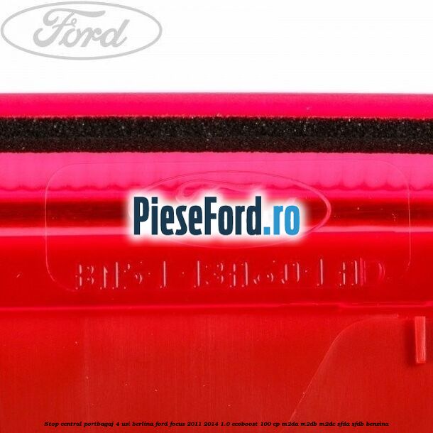 Stop central portbagaj 4 usi berlina Ford Focus 2011-2014 1.0 EcoBoost 100 cp Stop central portbagaj 4 usi berlina Ford Focus 2011-2014 1.0 EcoBoost 100 cp M2DA, M2DB, M2DC, SFDA, SFDB benzina
