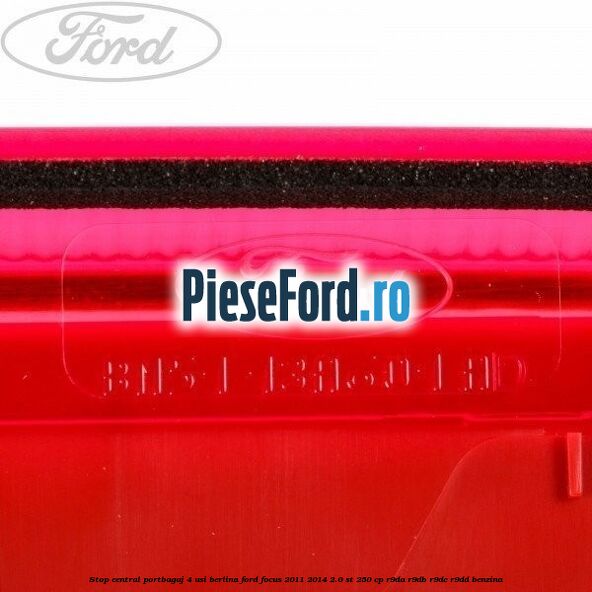 Stop central portbagaj 4 usi berlina Ford Focus 2011-2014 2.0 ST 250 cp Stop central portbagaj 4 usi berlina Ford Focus 2011-2014 2.0 ST 250 cp R9DA, R9DB, R9DC, R9DD benzina