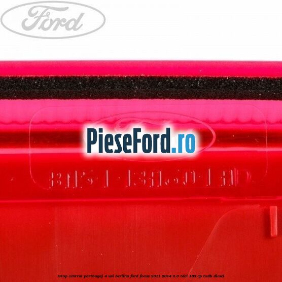 Stop central portbagaj 4 usi berlina Ford Focus 2011-2014 2.0 TDCi 163 cp Stop central portbagaj 4 usi berlina Ford Focus 2011-2014 2.0 TDCi 163 cp TXDB diesel