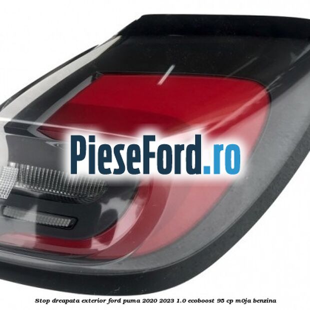 Stop dreapata exterior Ford Puma 2020-2023 1.0 EcoBoost 95 cp M0JA benzina