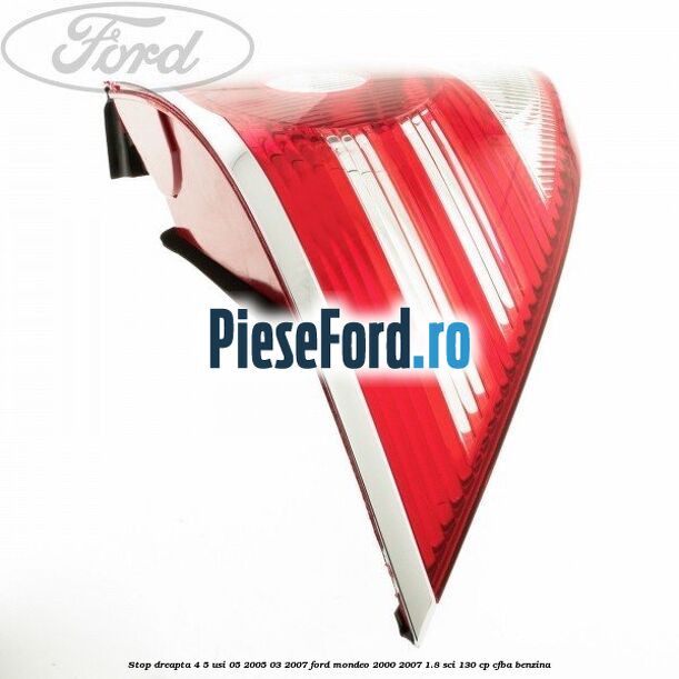 Stop dreapta 4/5 usi 05/2005-03/2007 Ford Mondeo 2000-2007 1.8 SCi 130 cp CFBA benzina
