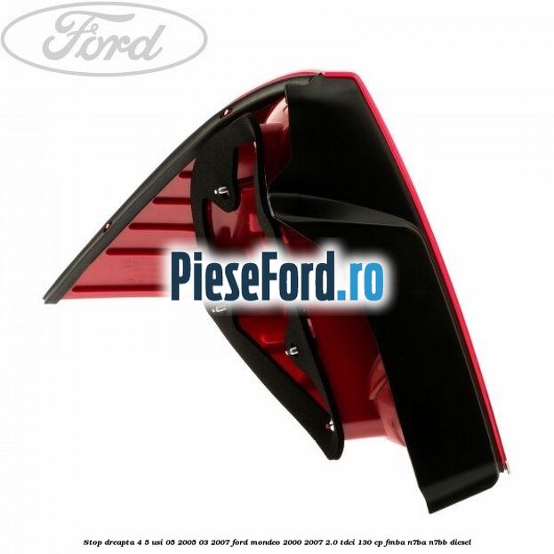 Stop dreapta 4/5 usi 05/2005-03/2007 Ford Mondeo 2000-2007 2.0 TDCi 130 cp Stop dreapta 4/5 usi 05/2005-03/2007 Ford Mondeo 2000-2007 2.0 TDCi 130 cp FMBA, N7BA, N7BB diesel