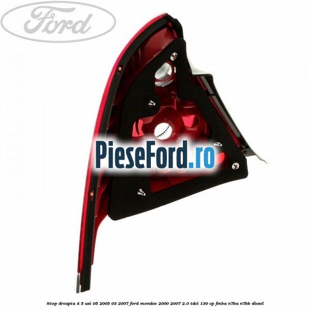 Stop dreapta 4/5 usi 05/2005-03/2007 Ford Mondeo 2000-2007 2.0 TDCi 130 cp Stop dreapta 4/5 usi 05/2005-03/2007 Ford Mondeo 2000-2007 2.0 TDCi 130 cp FMBA, N7BA, N7BB diesel