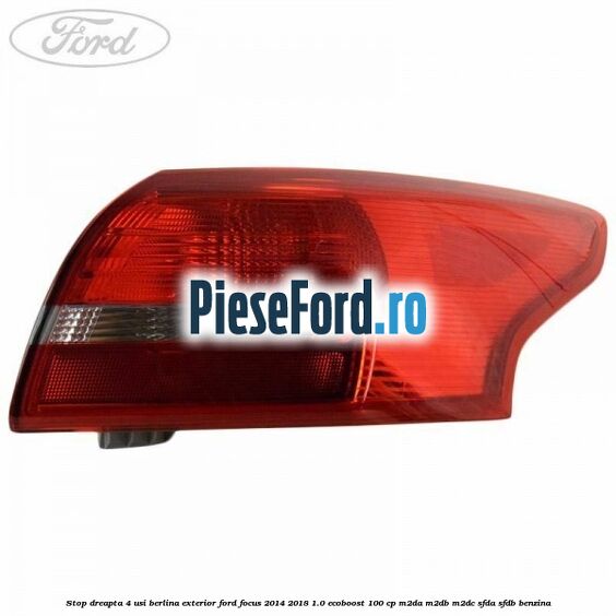 Stop dreapta 4 usi berlina exterior Ford Focus 2014-2018 1.0 EcoBoost 100 cp