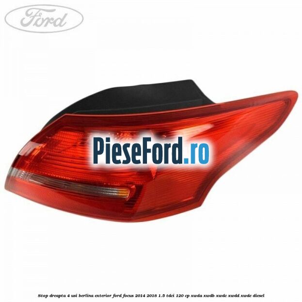 Stop dreapta 4 usi berlina exterior Ford Focus 2014-2018 1.5 TDCi 120 cp XWDA, XWDB, XWDC, XWDD, XWDE diesel