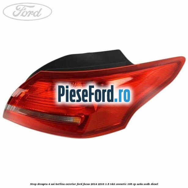 Stop dreapta 4 usi berlina exterior Ford Focus 2014-2018 1.5 TDCi ECOnetic 105 cp AEDA, XXDB diesel