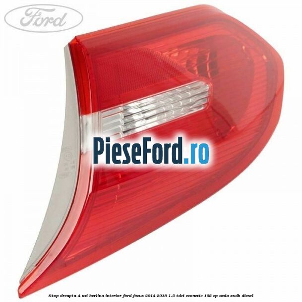 Stop dreapta 4 usi berlina interior Ford Focus 2014-2018 1.5 TDCi ECOnetic 105 cp AEDA, XXDB diesel