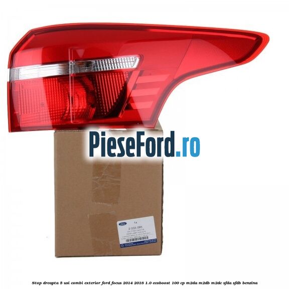 Stop dreapta 5 usi combi exterior Ford Focus 2014-2018 1.0 EcoBoost 100 cp M2DA, M2DB, M2DC, SFDA, SFDB benzina