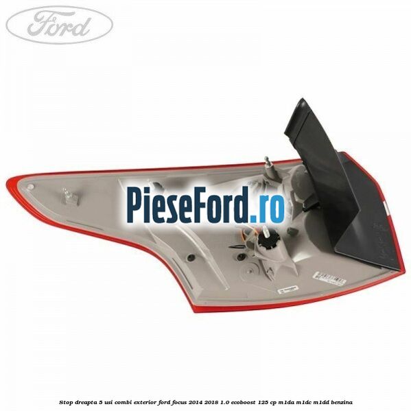 Stop dreapta 5 usi combi exterior Ford Focus 2014-2018 1.0 EcoBoost 125 cp M1DA, M1DC, M1DD benzina
