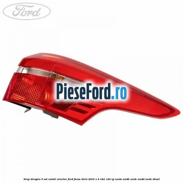 Stop dreapta 5 usi combi exterior Ford Focus 2014-2018 1.5 TDCi 120 cp XWDA, XWDB, XWDC, XWDD, XWDE diesel