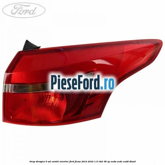 Stop dreapta 5 usi combi exterior Ford Focus 2014-2018 1.5 TDCi 95 cp XXDA, XXDC, XXDD diesel