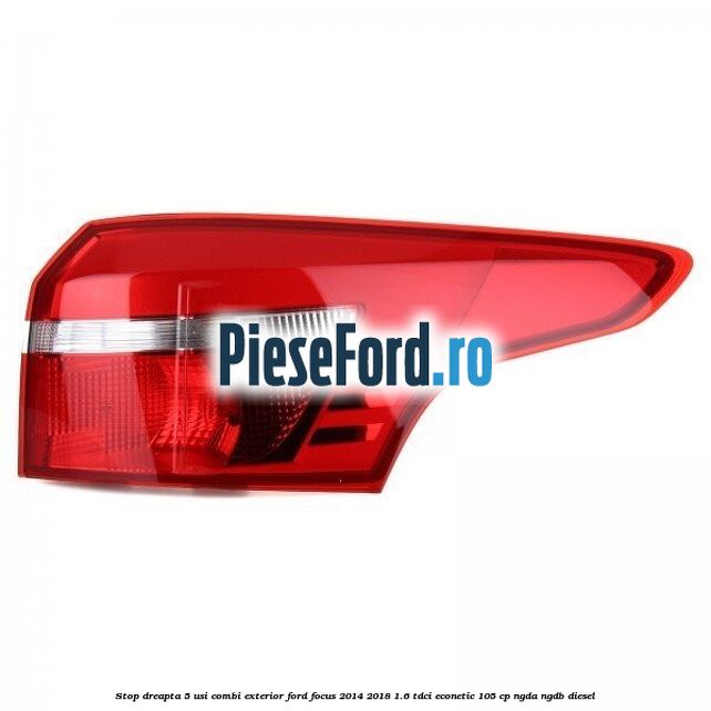 Stop dreapta 5 usi combi exterior Ford Focus 2014-2018 1.6 TDCi ECOnetic 105 cp NGDA, NGDB diesel