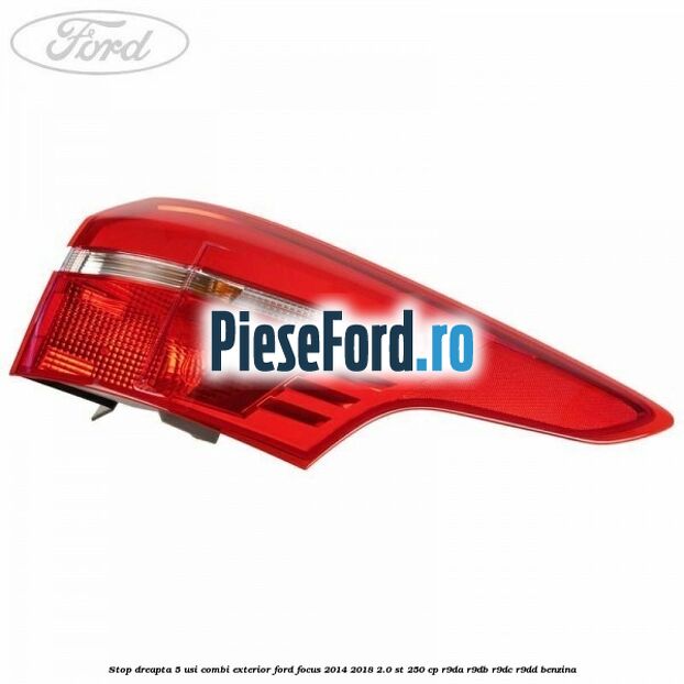 Stop dreapta 5 usi combi exterior Ford Focus 2014-2018 2.0 ST 250 cp R9DA, R9DB, R9DC, R9DD benzina
