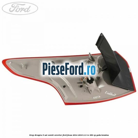 Stop dreapta 5 usi combi exterior Ford Focus 2014-2018 2.3 RS 350 cp YVDA benzina