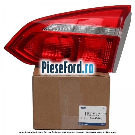 Stop dreapta 5 usi combi interior Ford Focus 2014-2018 1.0 EcoBoost 125 cp M1DA, M1DC, M1DD benzina