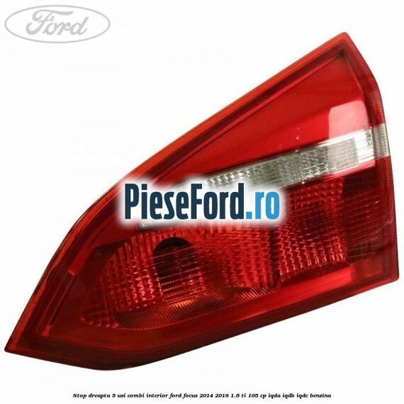 Stop dreapta 5 usi combi interior Ford Focus 2014-2018 1.6 Ti 105 cp Stop dreapta 5 usi combi interior Ford Focus 2014-2018 1.6 Ti 105 cp IQDA, IQDB, IQDC benzina