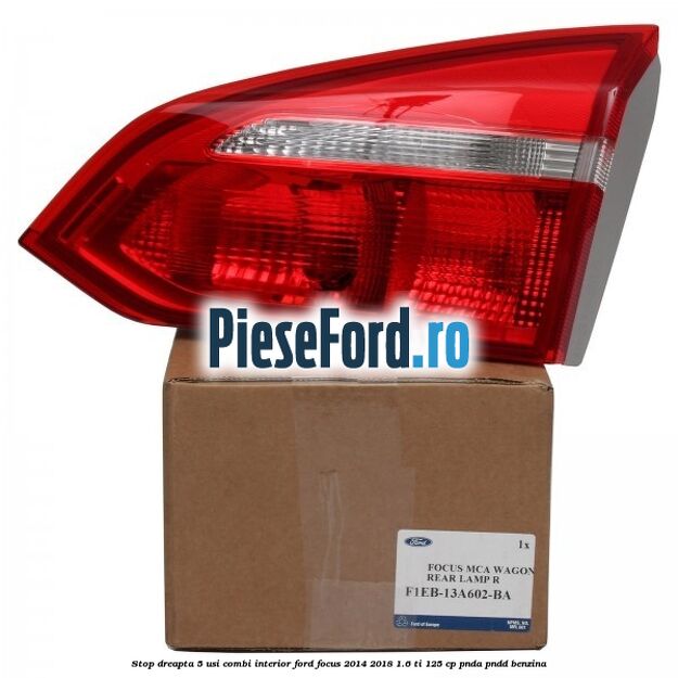 Stop dreapta 5 usi combi interior Ford Focus 2014-2018 1.6 Ti 125 cp PNDA, PNDD benzina