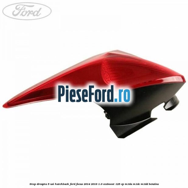 Stop dreapta 5 usi hatchback Ford Focus 2014-2018 1.0 EcoBoost 125 cp M1DA, M1DC, M1DD benzina
