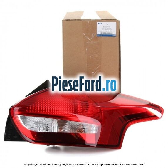 Stop dreapta 5 usi hatchback Ford Focus 2014-2018 1.5 TDCi 120 cp XWDA, XWDB, XWDC, XWDD, XWDE diesel
