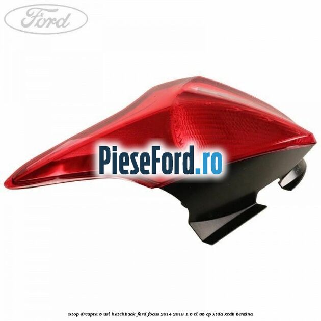 Stop dreapta 5 usi hatchback Ford Focus 2014-2018 1.6 Ti 85 cp XTDA, XTDB benzina