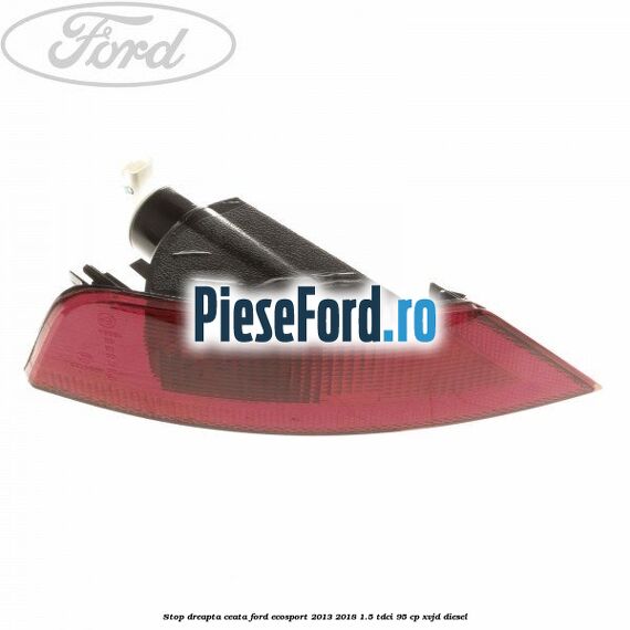Stop dreapta ceata Ford EcoSport 2013-2018 1.5 TDCi 95 cp
