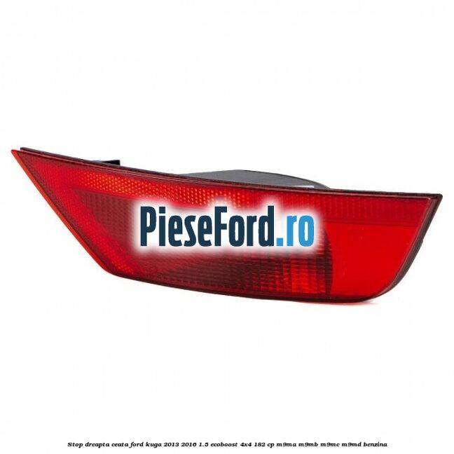Stop dreapta ceata Ford Kuga 2013-2016 1.5 EcoBoost 4x4 182 cp M9MA, M9MB, M9MC, M9MD benzina
