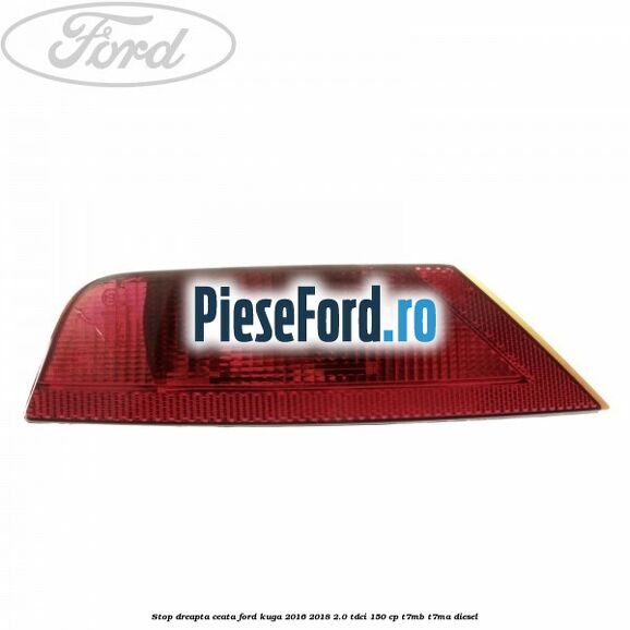 Stop dreapta ceata Ford Kuga 2016-2018 2.0 TDCi 150 cp Stop dreapta ceata Ford Kuga 2016-2018 2.0 TDCi 150 cp T7MB, T7MA diesel