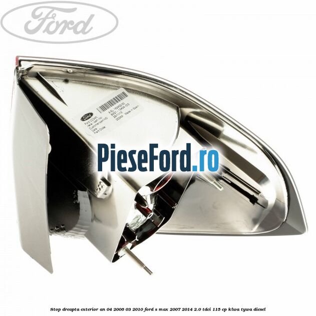 Stop dreapta exterior an 04/2006-03/2010 Ford S-Max 2007-2014 2.0 TDCi 115 cp KLWA, TYWA diesel