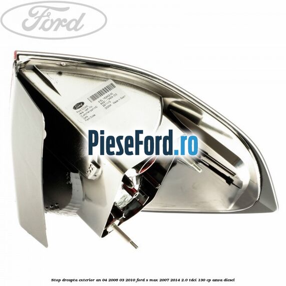 Stop dreapta exterior an 04/2006-03/2010 Ford S-Max 2007-2014 2.0 TDCi 130 cp AZWA diesel