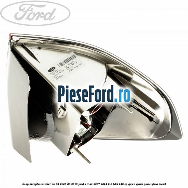 Stop dreapta exterior an 04/2006-03/2010 Ford S-Max 2007-2014 2.0 TDCi 140 cp Stop dreapta exterior an 04/2006-03/2010 Ford S-Max 2007-2014 2.0 TDCi 140 cp QXWA, QXWB, QXWC, UFWA diesel