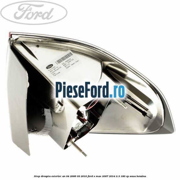Stop dreapta exterior an 04/2006-03/2010 Ford S-Max 2007-2014 2.3 160 cp SEWA benzina