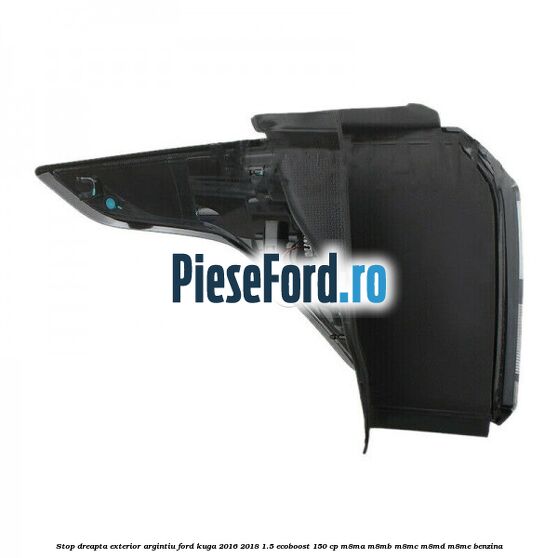 Stop dreapta exterior argintiu Ford Kuga 2016-2018 1.5 EcoBoost 150 cp M8MA, M8MB, M8MC, M8MD, M8ME benzina