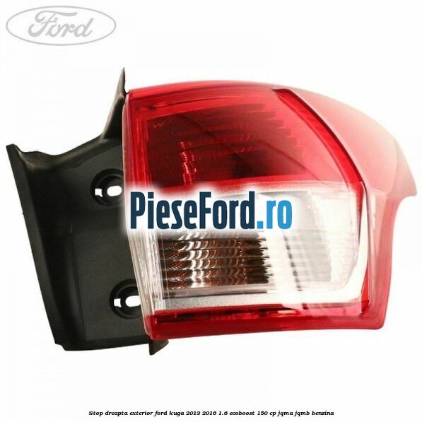 Stop dreapta exterior Ford Kuga 2013-2016 1.6 EcoBoost 150 cp JQMA, JQMB benzina