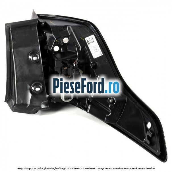 Stop dreapta exterior fumuriu Ford Kuga 2016-2018 1.5 EcoBoost 150 cp M8MA, M8MB, M8MC, M8MD, M8ME benzina