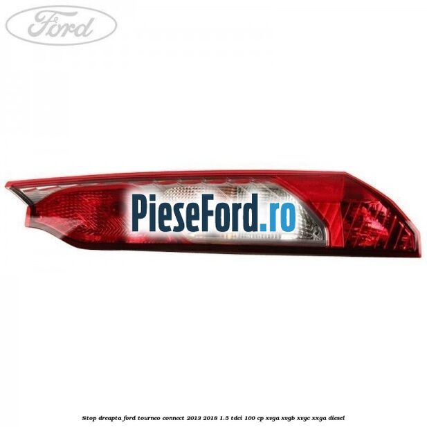 Stop dreapta Ford Tourneo Connect 2013-2018 1.5 TDCi 100 cp Stop dreapta Ford Tourneo Connect 2013-2018 1.5 TDCi 100 cp XVGA, XVGB, XVGC, XXGA diesel