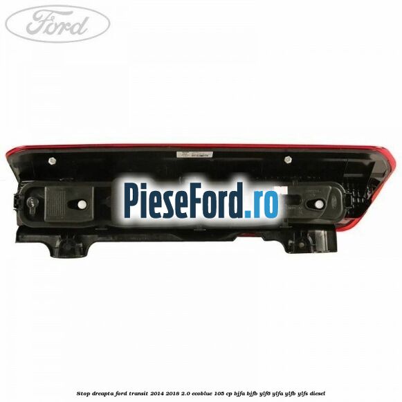 Stop dreapta Ford Transit 2014-2018 2.0 EcoBlue 105 cp BJFA, BJFB, YLF6, YLFA, YLFB, YLFS diesel