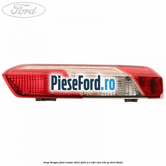 Stop dreapta Ford Transit 2014-2018 2.2 TDCi RWD 135 cp UHR5 diesel
