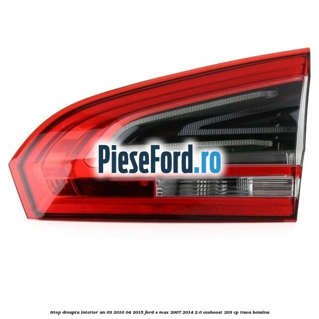 Stop dreapta interior an 03/2010-04/2015 Ford S-Max 2007-2014 2.0 EcoBoost 203 cp TNWA benzina