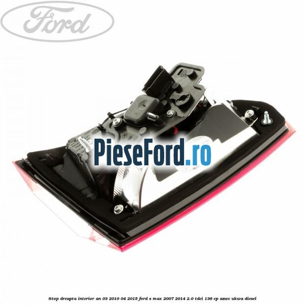 Stop dreapta interior an 03/2010-04/2015 Ford S-Max 2007-2014 2.0 TDCi 136 cp AZWC, UKWA diesel