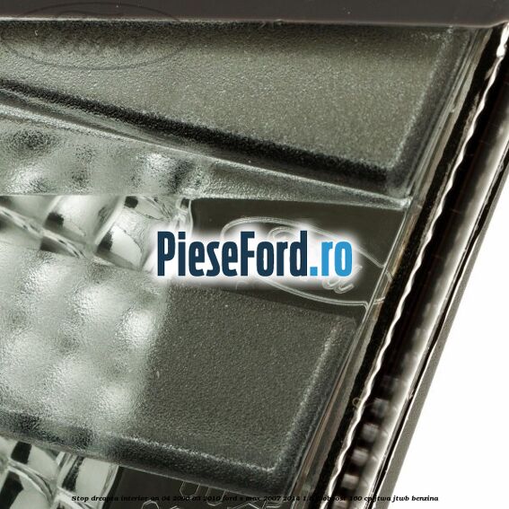 Stop dreapta interior an 04/2006-03/2010 Ford S-Max 2007-2014 1.6 EcoBoost 160 cp JTWA, JTWB benzina