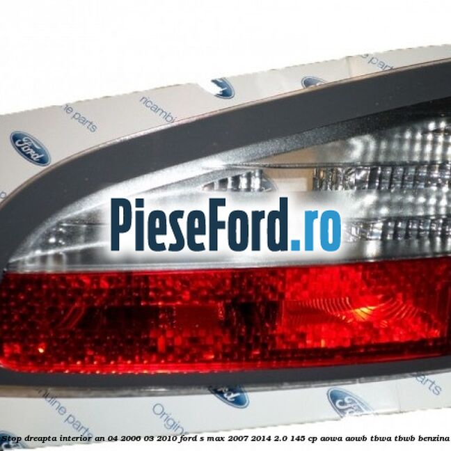 Stop dreapta interior an 04/2006-03/2010 Ford S-Max 2007-2014 2.0 145 cp AOWA, AOWB, TBWA, TBWB benzina