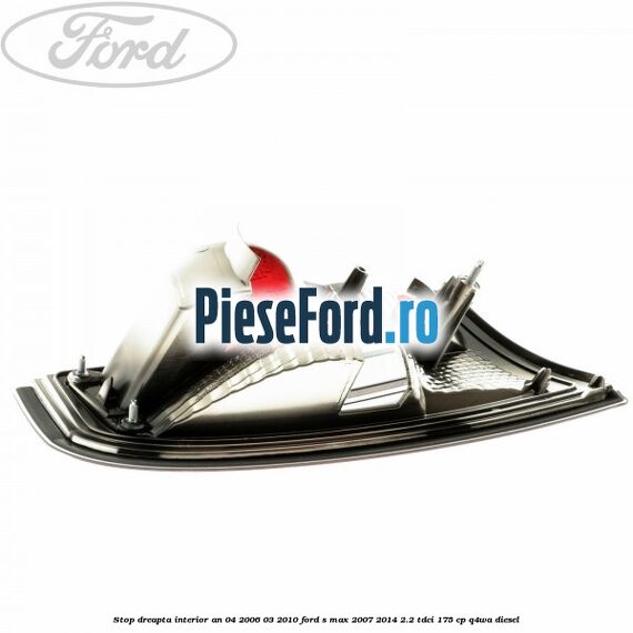 Stop dreapta interior an 04/2006-03/2010 Ford S-Max 2007-2014 2.2 TDCi 175 cp Q4WA diesel