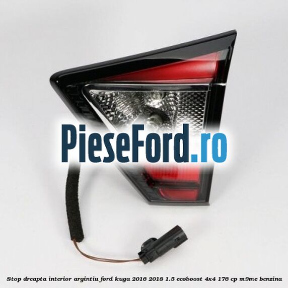 Stop dreapta interior argintiu Ford Kuga 2016-2018 1.5 EcoBoost 4x4 176 cp M9ME benzina