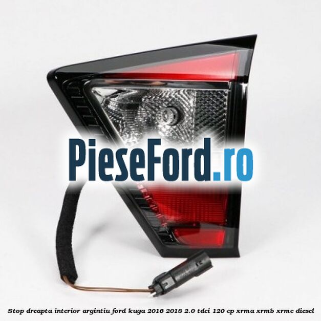Stop dreapta interior argintiu Ford Kuga 2016-2018 2.0 TDCi 120 cp XRMA, XRMB, XRMC diesel